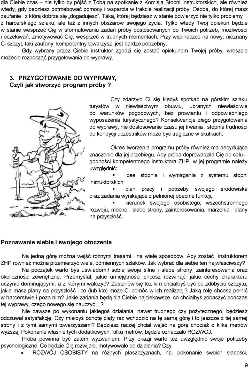 Tylko wtedy Twój opiekun będzie w stanie wesprzeć Cię w sformułowaniu zadań próby dostosowanych do Twoich potrzeb, możliwości i oczekiwań, zmotywować Cię, wesprzeć w trudnych momentach.