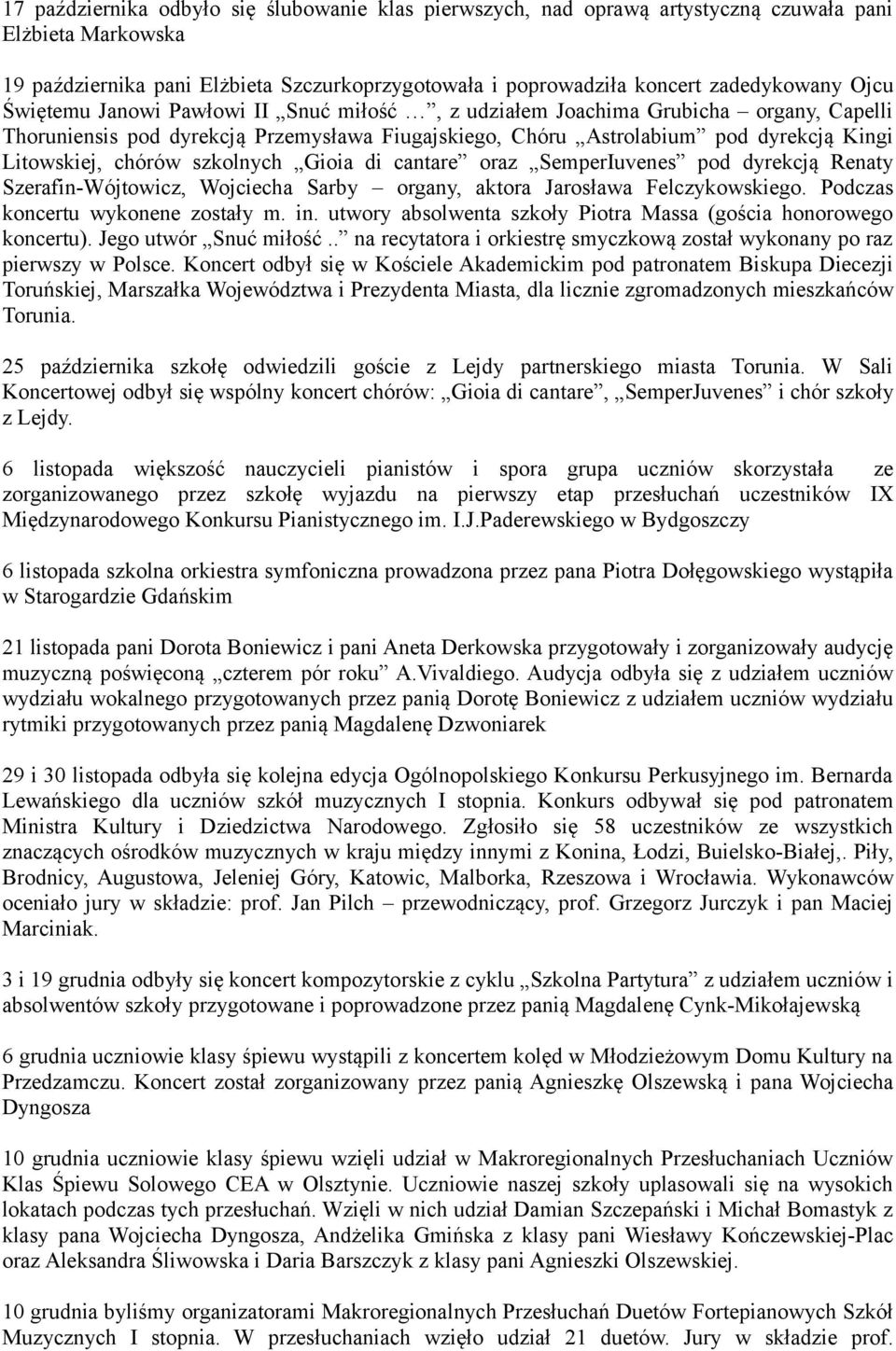 szkolnych Gioia di cantare oraz SemperIuvenes pod dyrekcją Renaty Szerafin-Wójtowicz, Wojciecha Sarby organy, aktora Jarosława Felczykowskiego. Podczas koncertu wykonene zostały m. in.