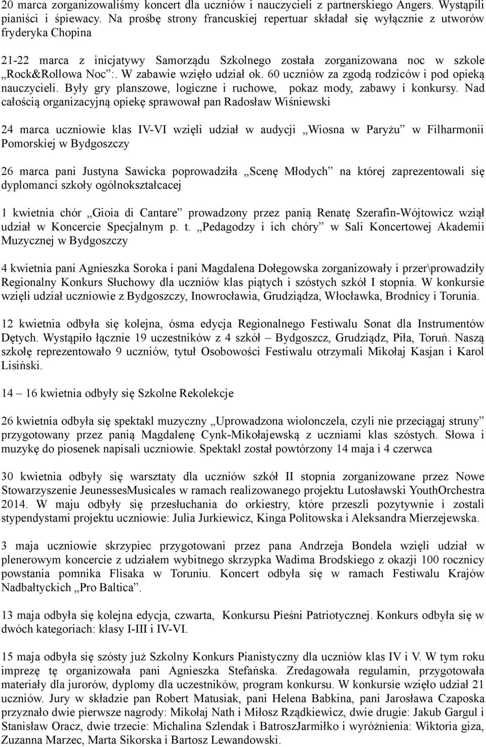 W zabawie wzięło udział ok. 60 uczniów za zgodą rodziców i pod opieką nauczycieli. Były gry planszowe, logiczne i ruchowe, pokaz mody, zabawy i konkursy.