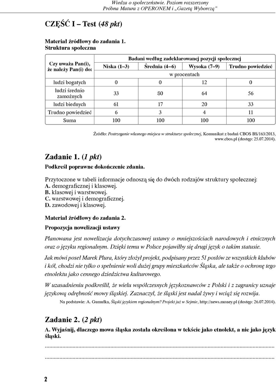 0 ludzi średnio zamożnych 33 80 64 56 ludzi biednych 61 17 20 33 Trudno powiedzieć 6 3 4 11 Suma 100 100 100 100 Źródło: Postrzeganie własnego miejsca w strukturze społecznej, Komunikat z badań CBOS