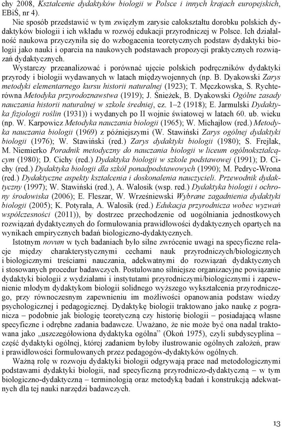 Ich działalność naukowa przyczyniła się do wzbogacenia teoretycznych podstaw dydaktyki biologii jako nauki i oparcia na naukowych podstawach propozycji praktycznych rozwiązań dydaktycznych.