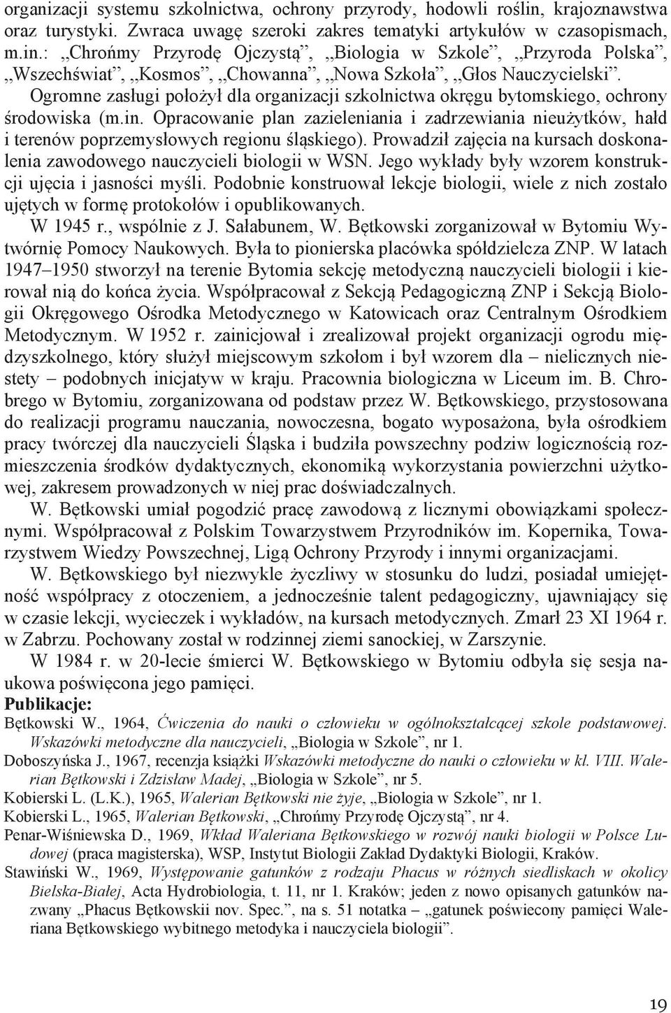 Opracowanie plan zazieleniania i zadrzewiania nieużytków, hałd i terenów poprzemysłowych regionu śląskiego). Prowadził zajęcia na kursach doskonalenia zawodowego nauczycieli biologii w WSN.