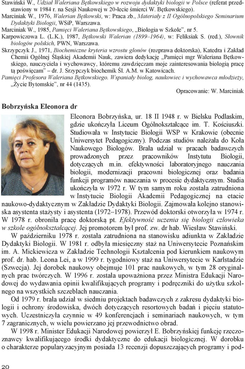 Karpowiczowa L. (L.K.), 1987, Bętkowski Walerian (1899 1964), w: Feliksiak S. (red.), Słownik biologów polskich, PWN, Warszawa. Skrzypczyk J.
