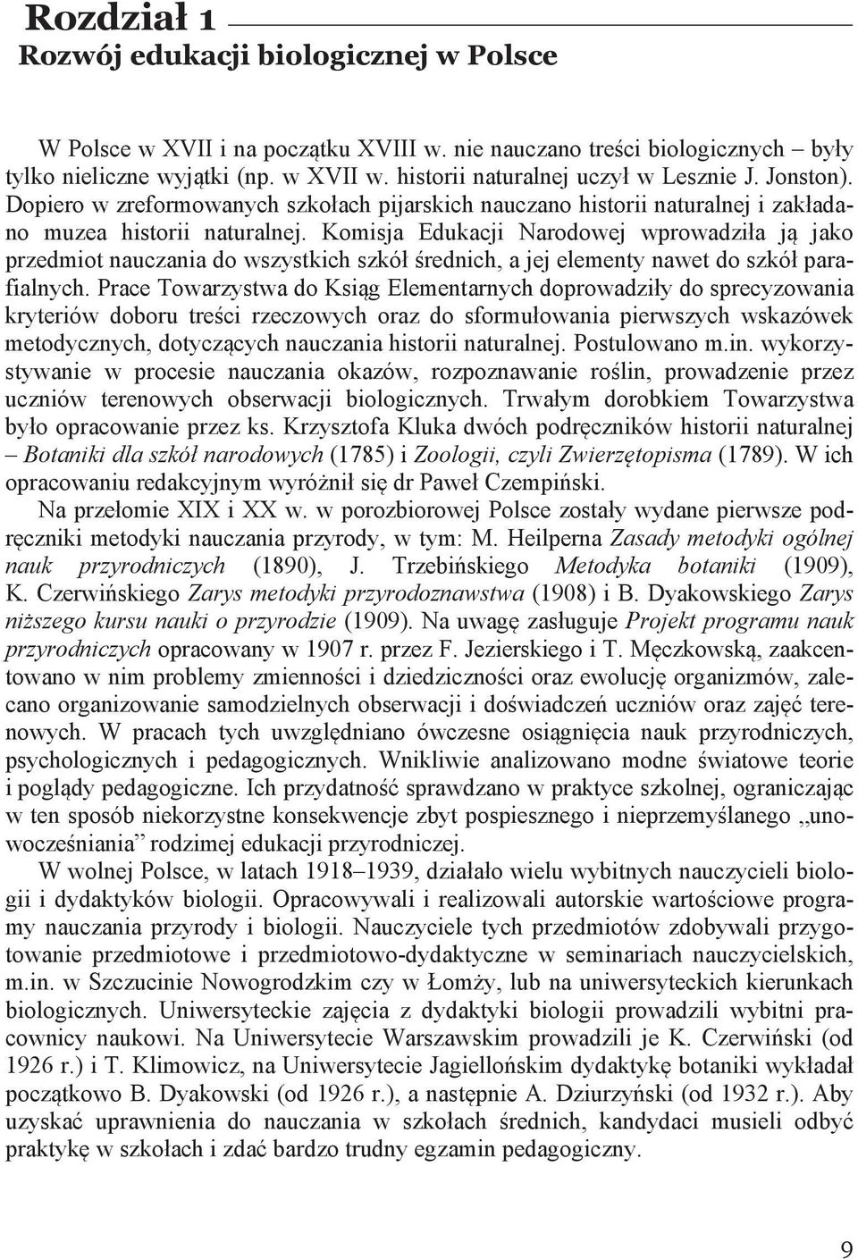 Komisja Edukacji Narodowej wprowadziła ją jako przedmiot nauczania do wszystkich szkół średnich, a jej elementy nawet do szkół parafialnych.