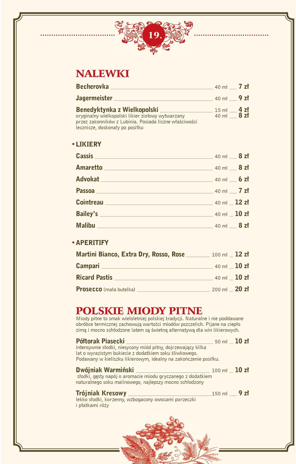 APERITIFY Martini Bianco, Extra Dry, Rosso, Rose 100 ml Campari 40 ml 10 zł Ricard Pastis 40 ml 10 zł Prosecco (mała butelka) 200 ml 20 zł POLSKIE MIODY PITNE Miody pitne to smak wieloletniej