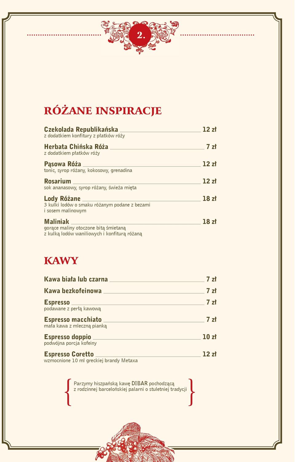 lodów waniliowych i konfitura różana 18 zł 18 zł KAWY Kawa biała lub czarna Kawa bezkofeinowa Espresso podawane z perła kawowa Espresso macchiato mała kawa z mleczna pianka Espresso