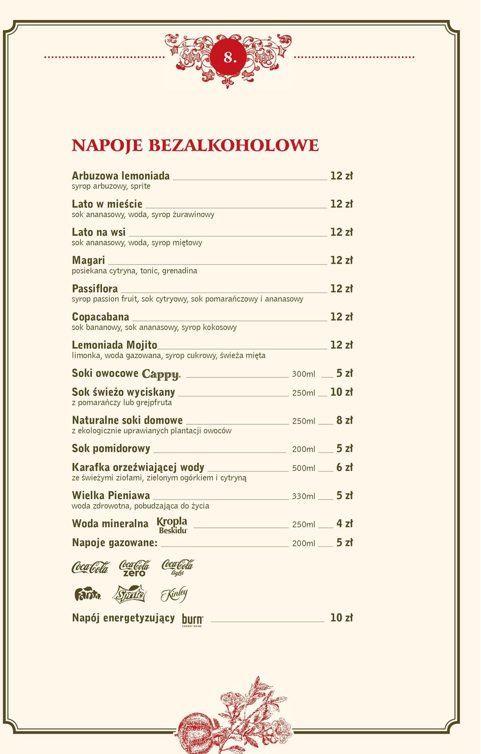 świeża mięta Soki owocowe 300ml 5 zł Sok świeżo wyciskany 250ml 10 zł z pomarańczy lub grejpfruta Naturalne soki domowe 250ml 8 zł z ekologicznie uprawianych plantacji owoców Sok pomidorowy 200ml 5