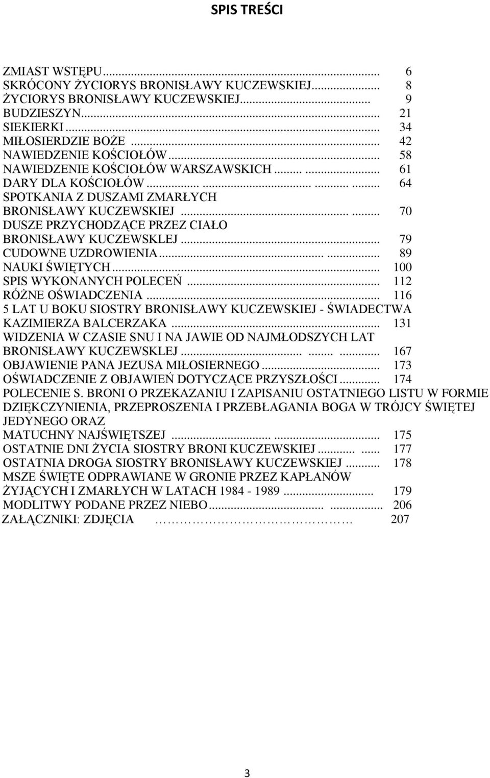 .. 79 CUDOWNE UZDROWIENIA...... 89 NAUKI ŚWIĘTYCH... 100 SPIS WYKONANYCH POLECEŃ... 112 RÓŻNE OŚWIADCZENIA... 116 5 LAT U BOKU SIOSTRY BRONISŁAWY KUCZEWSKIEJ - ŚWIADECTWA KAZIMIERZA BALCERZAKA.
