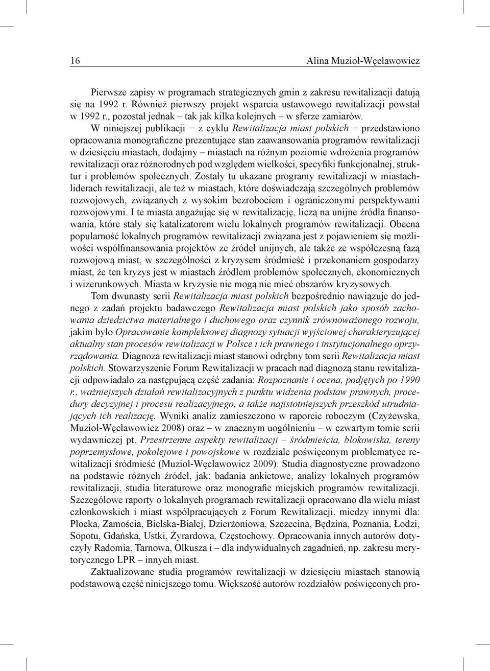 W niniejszej publikacji z cyklu Rewitalizacja miast polskich przedstawiono opracowania monograficzne prezentujące stan zaawansowania programów rewitalizacji w dziesięciu miastach, dodajmy miastach na