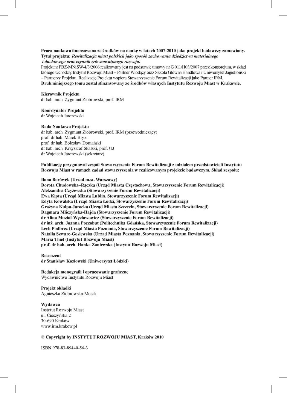 Projekt nr PBZ-MNiSW-4/3/2006 realizowany jest na podstawie umowy nr G 011/H03/2007 przez konsorcjum, w skład którego wchodzą: Instytut Rozwoju Miast Partner Wiodący oraz Szkoła Główna Handlowa i