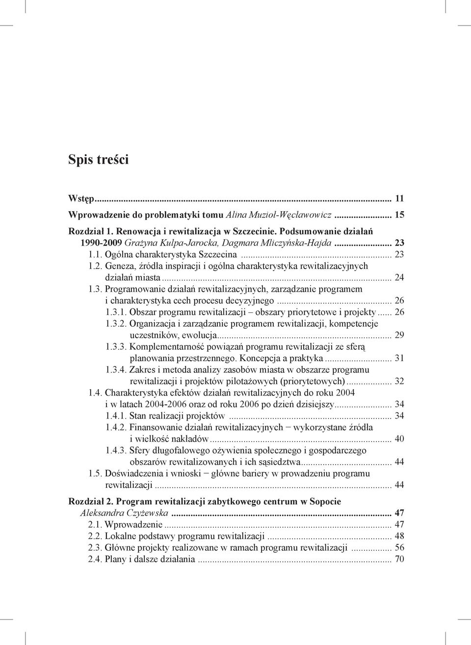 ..24 1.3. Programowanie działań rewitalizacyjnych, zarządzanie programem i charakterystyka cech procesu decyzyjnego...26 1.3.1. Obszar programu rewitalizacji obszary priorytetowe i projekty...26 1.3.2. Organizacja i zarządzanie programem rewitalizacji, kompetencje uczestników, ewolucja.