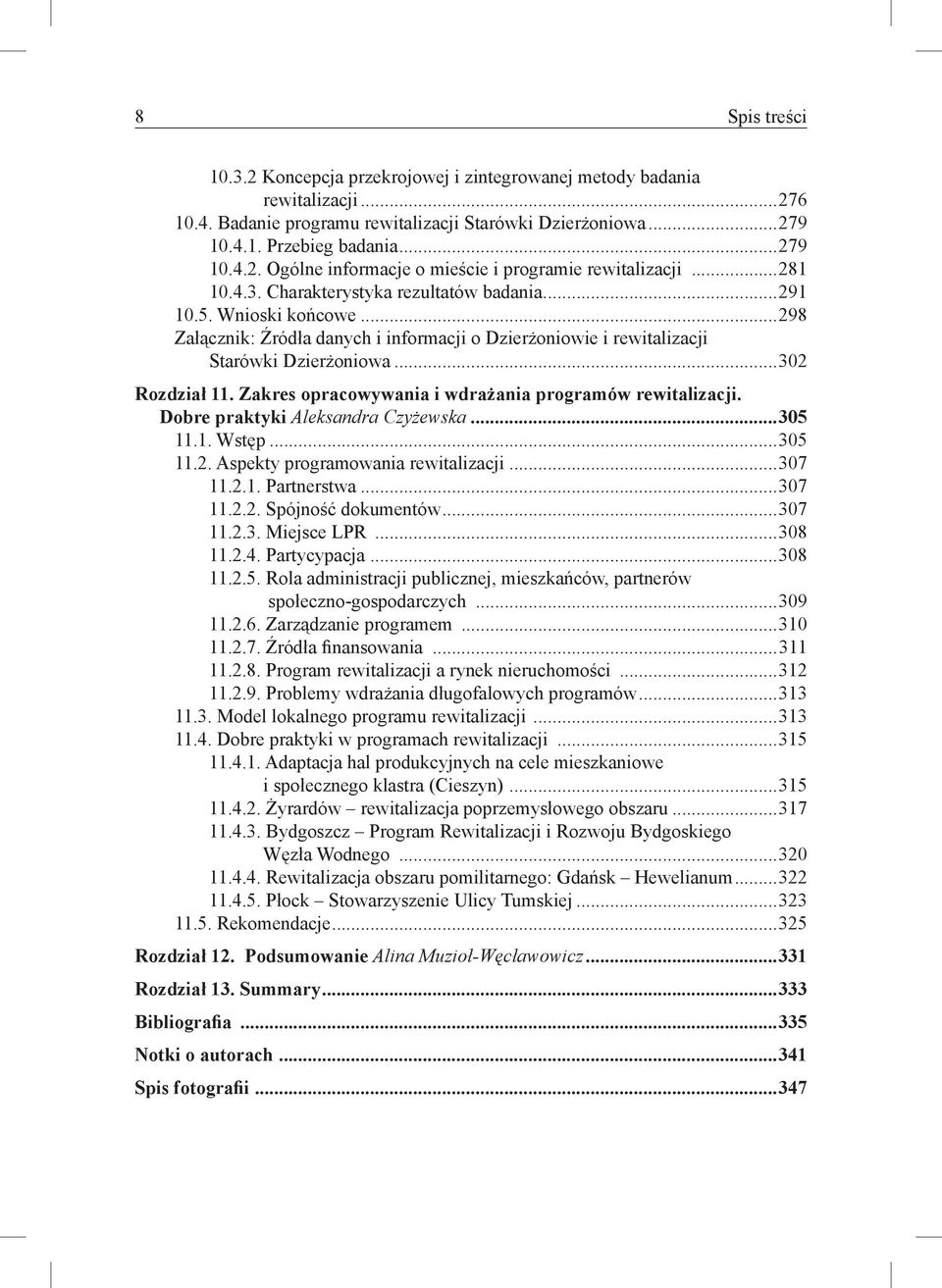 Zakres opracowywania i wdrażania programów rewitalizacji. Dobre praktyki Aleksandra Czyżewska...305 11.1. Wstęp...305 11.2. Aspekty programowania rewitalizacji...307 11.2.1. Partnerstwa...307 11.2.2. Spójność dokumentów.