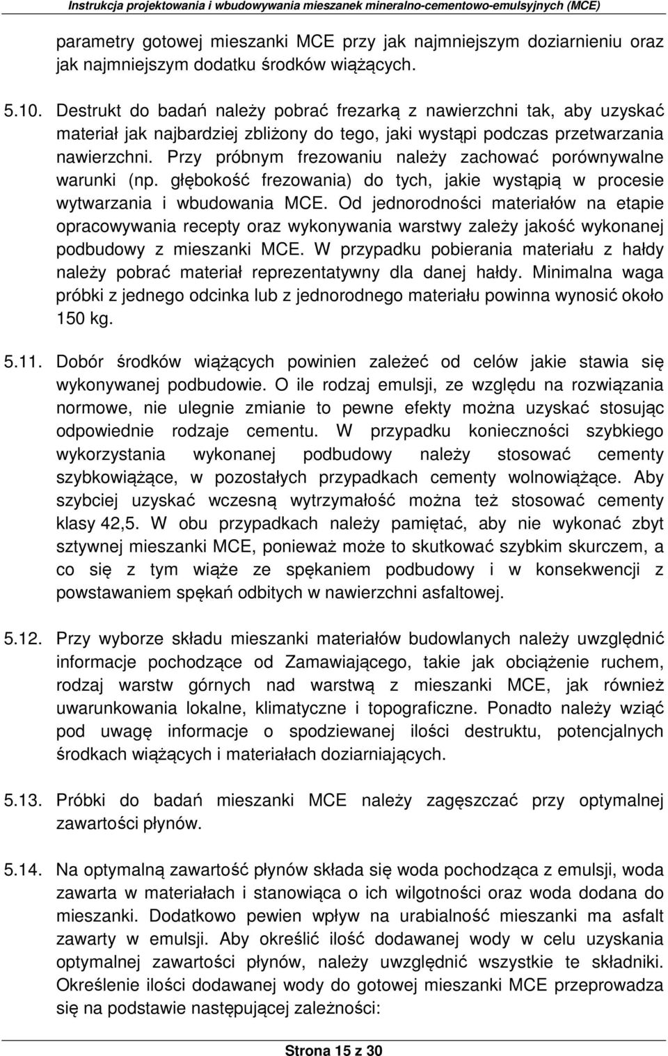 Przy próbnym frezowaniu należy zachować porównywalne warunki (np. głębokość frezowania) do tych, jakie wystąpią w procesie wytwarzania i wbudowania MCE.