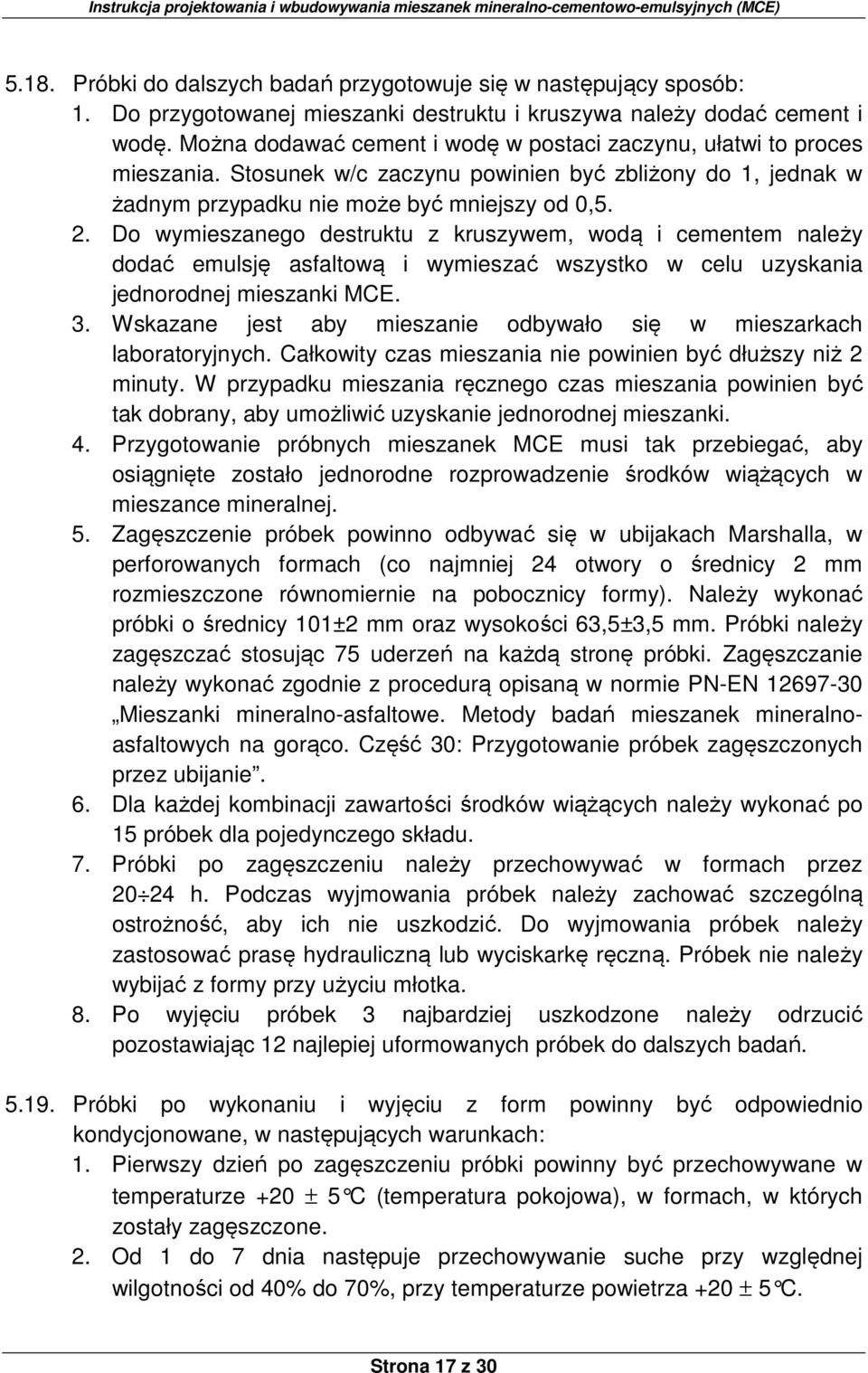 Do wymieszanego destruktu z kruszywem, wodą i cementem należy dodać emulsję asfaltową i wymieszać wszystko w celu uzyskania jednorodnej mieszanki MCE. 3.