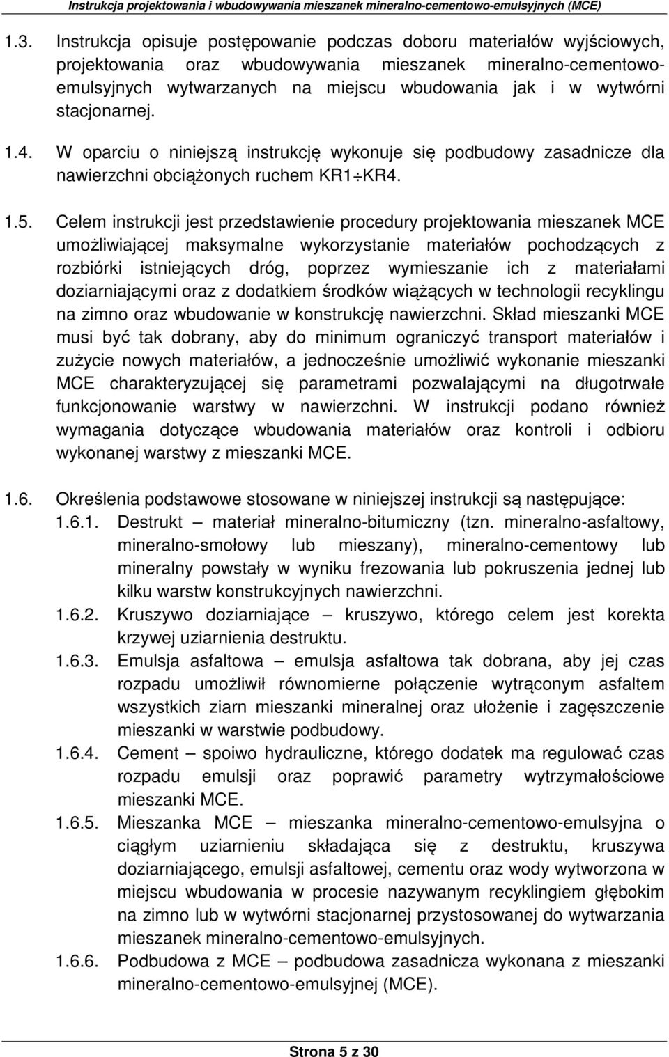 Celem instrukcji jest przedstawienie procedury projektowania mieszanek MCE umożliwiającej maksymalne wykorzystanie materiałów pochodzących z rozbiórki istniejących dróg, poprzez wymieszanie ich z