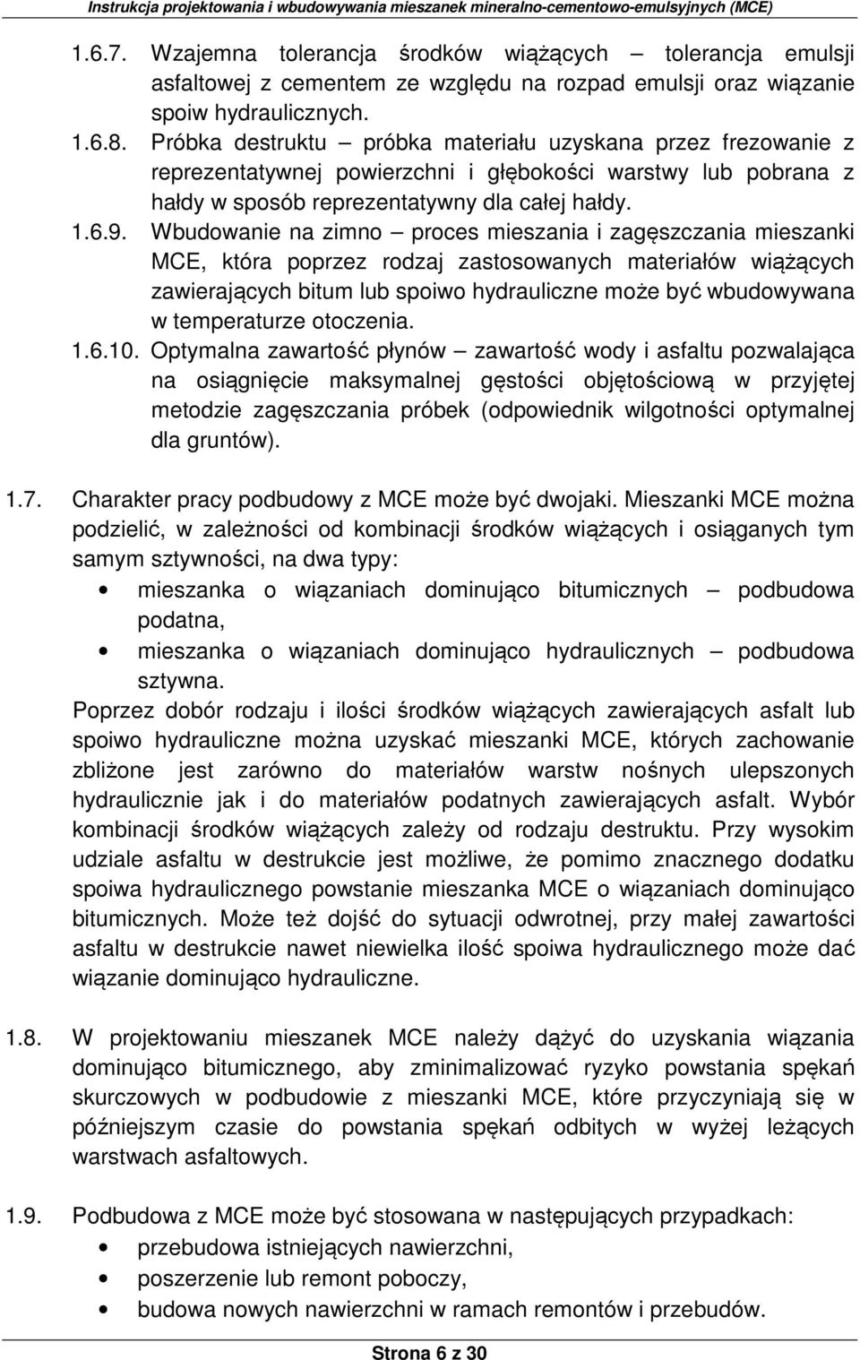 Wbudowanie na zimno proces mieszania i zagęszczania mieszanki MCE, która poprzez rodzaj zastosowanych materiałów wiążących zawierających bitum lub spoiwo hydrauliczne może być wbudowywana w