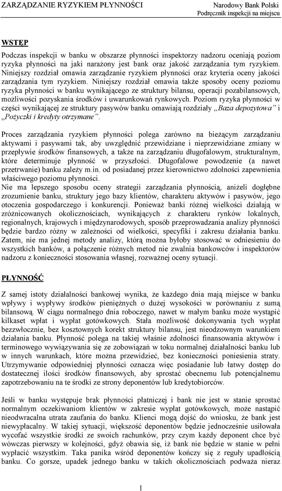 Niniejszy rozdział omawia także sposoby oceny poziomu ryzyka płynności w banku wynikającego ze struktury bilansu, operacji pozabilansowych, możliwości pozyskania środków i uwarunkowań rynkowych.