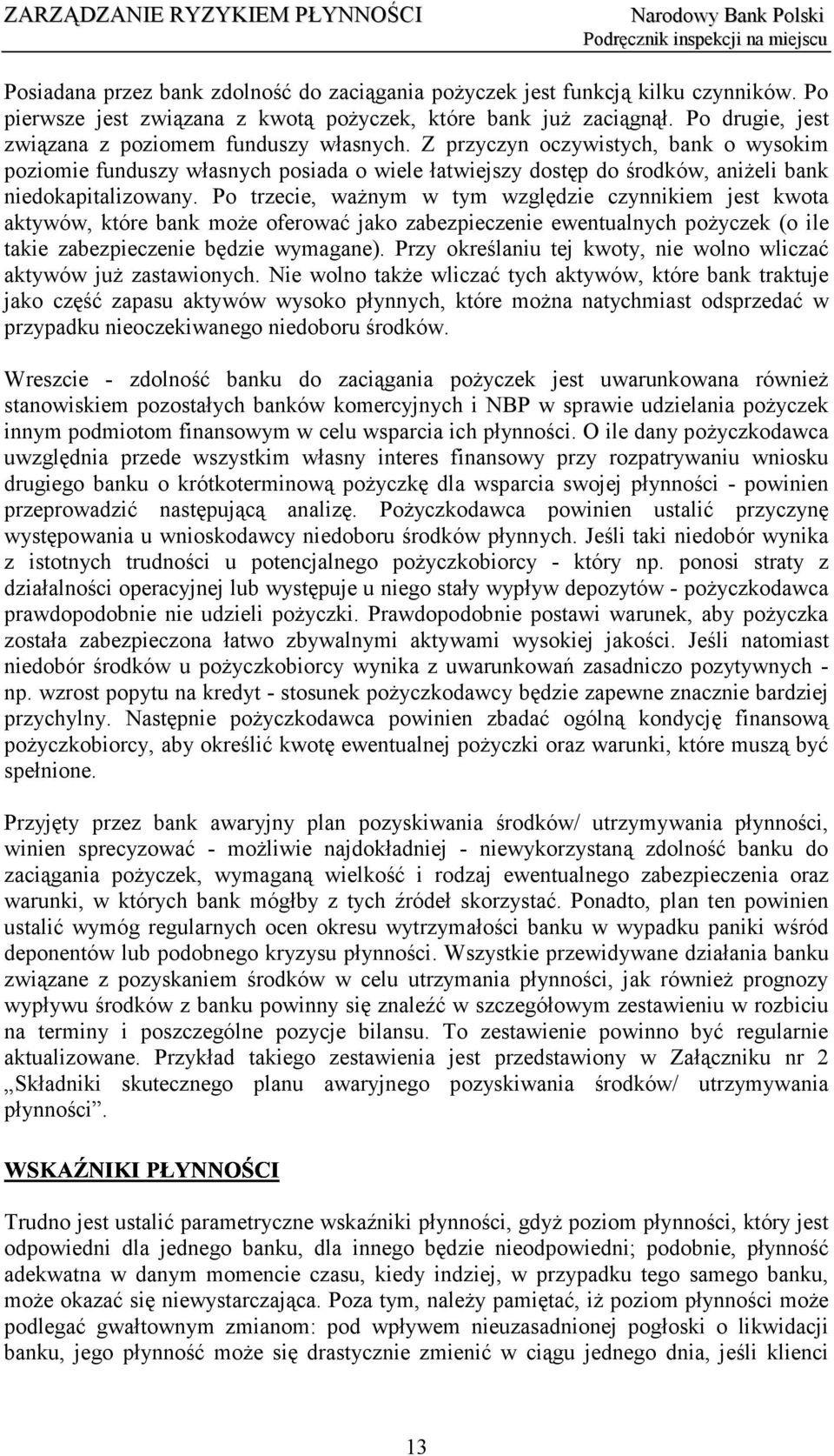 Po trzecie, ważnym w tym względzie czynnikiem jest kwota aktywów, które bank może oferować jako zabezpieczenie ewentualnych pożyczek (o ile takie zabezpieczenie będzie wymagane).