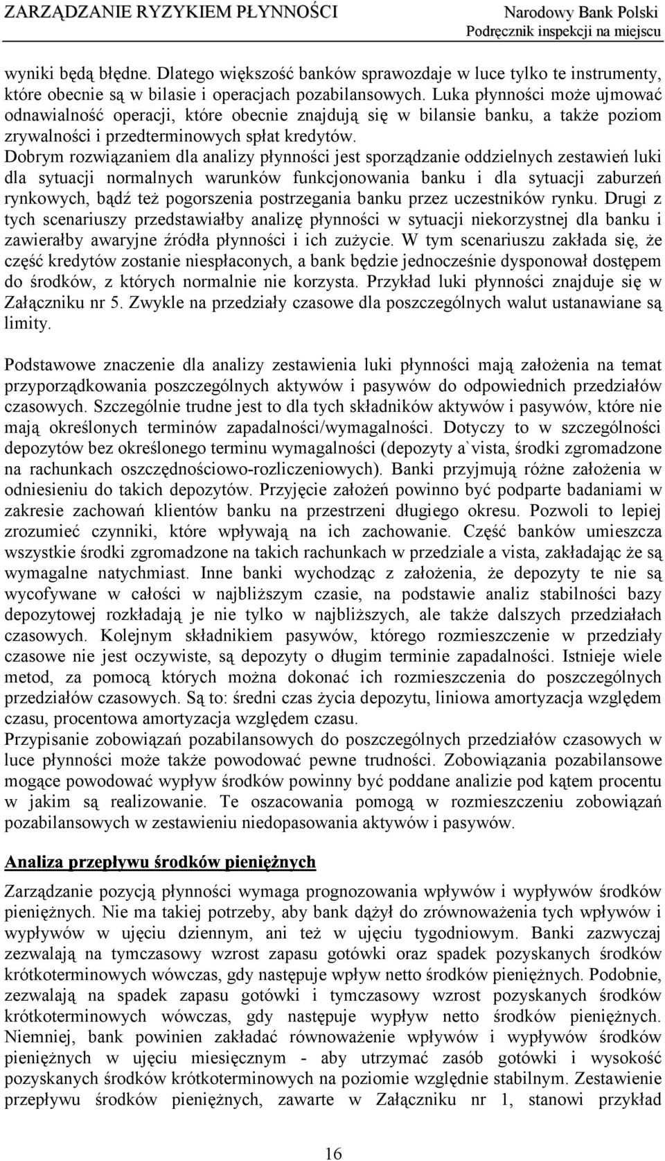 Dobrym rozwiązaniem dla analizy płynności jest sporządzanie oddzielnych zestawień luki dla sytuacji normalnych warunków funkcjonowania banku i dla sytuacji zaburzeń rynkowych, bądź też pogorszenia