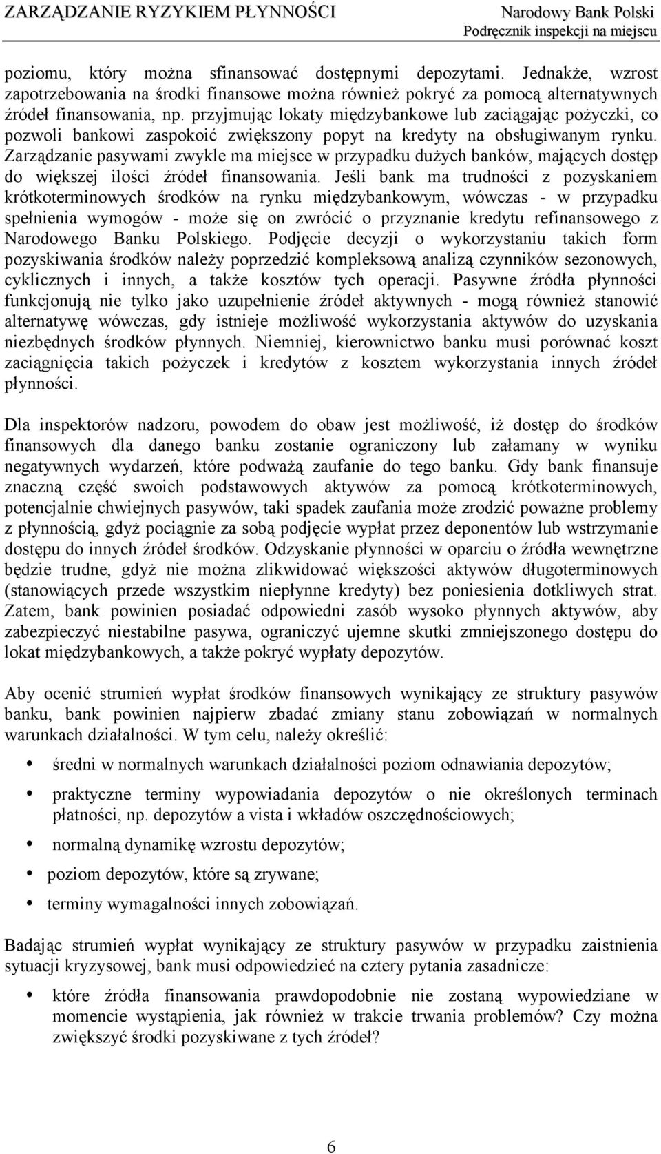 Zarządzanie pasywami zwykle ma miejsce w przypadku dużych banków, mających dostęp do większej ilości źródeł finansowania.