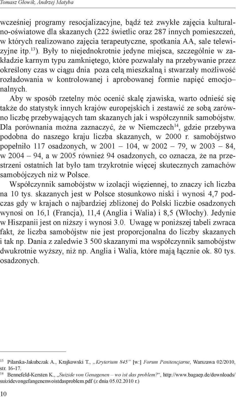 Były to niejednokrotnie jedyne miejsca, szczególnie w zakładzie karnym typu zamkniętego, które pozwalały na przebywanie przez określony czas w ciągu dnia poza celą mieszkalną i stwarzały możliwość