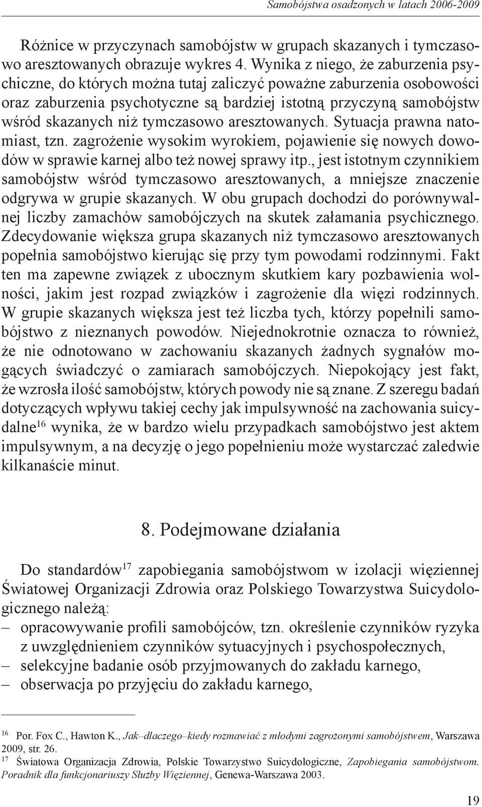 tymczasowo aresztowanych. Sytuacja prawna natomiast, tzn. zagrożenie wysokim wyrokiem, pojawienie się nowych dowodów w sprawie karnej albo też nowej sprawy itp.