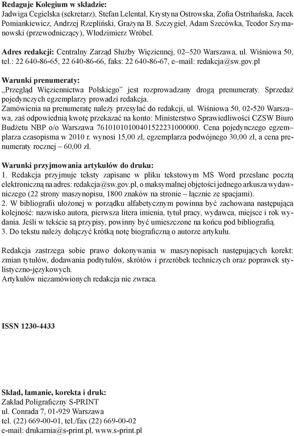 : 22 640-86-65, 22 640-86-66, faks: 22 640-86-67, e mail: redakcja@sw.gov.pl Warunki prenumeraty: Przegląd Więziennictwa Polskiego jest rozprowadzany drogą prenumeraty.