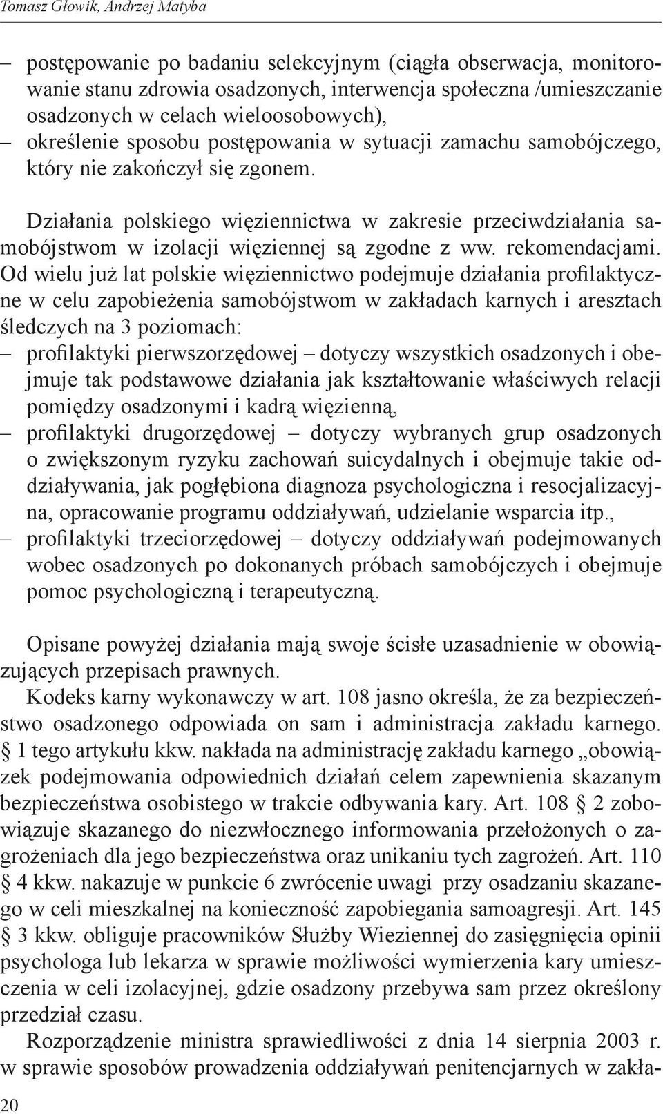 Działania polskiego więziennictwa w zakresie przeciwdziałania samobójstwom w izolacji więziennej są zgodne z ww. rekomendacjami.