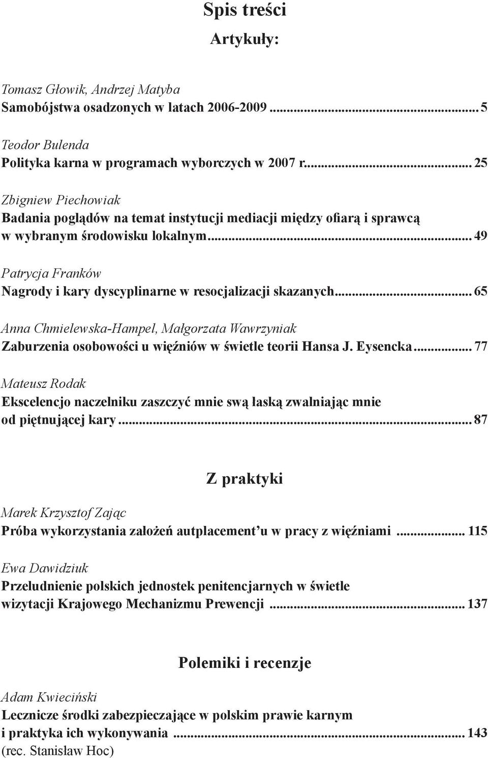 .. 49 Patrycja Franków Nagrody i kary dyscyplinarne w resocjalizacji skazanych... 65 Anna Chmielewska-Hampel, Małgorzata Wawrzyniak Zaburzenia osobowości u więźniów w świetle teorii Hansa J. Eysencka.