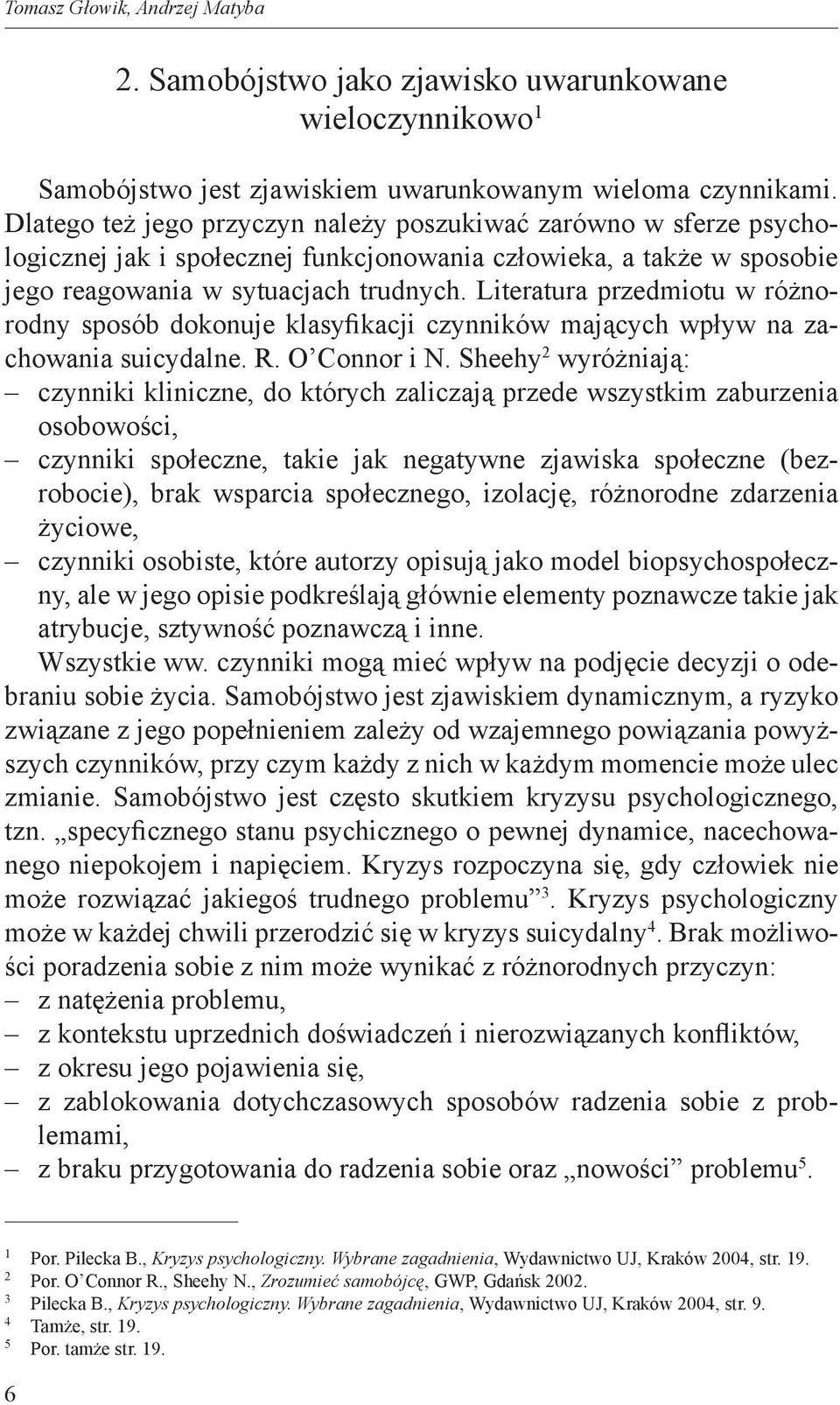 Literatura przedmiotu w różnorodny sposób dokonuje klasyfikacji czynników mających wpływ na zachowania suicydalne. R. O Connor i N.