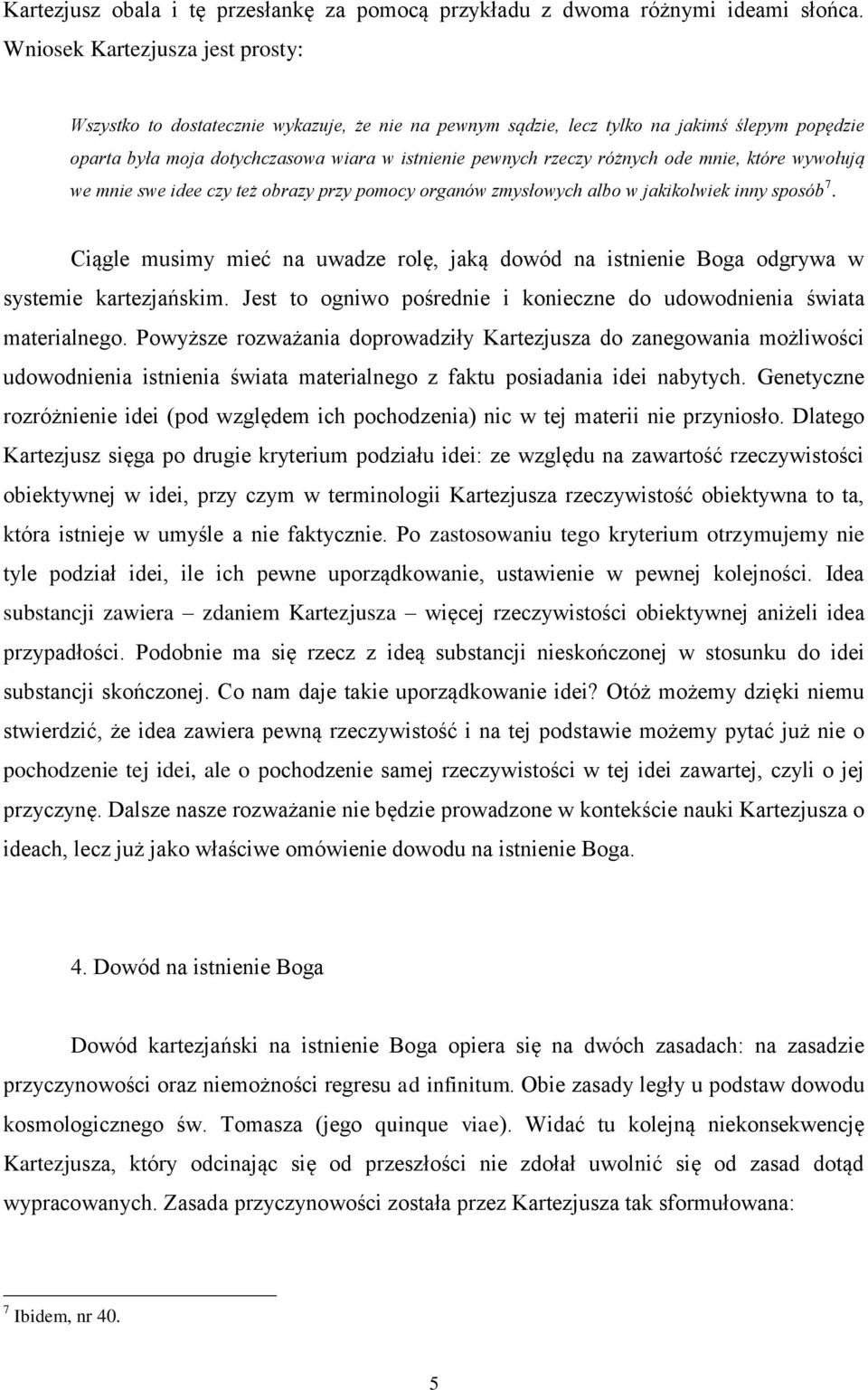 różnych ode mnie, które wywołują we mnie swe idee czy też obrazy przy pomocy organów zmysłowych albo w jakikolwiek inny sposób 7.