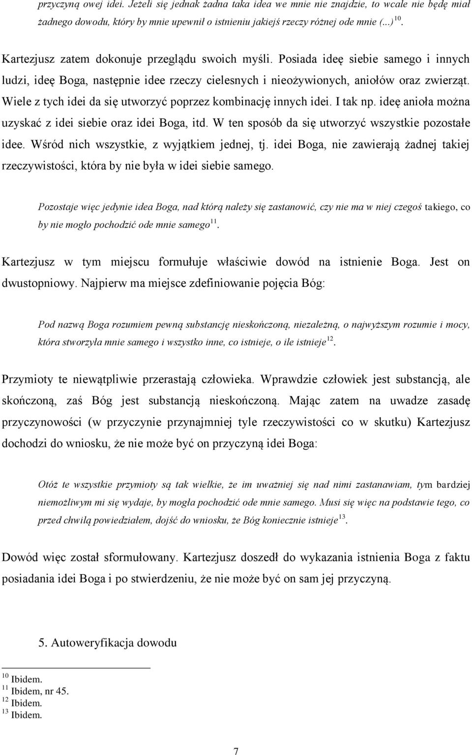 Wiele z tych idei da się utworzyć poprzez kombinację innych idei. I tak np. ideę anioła można uzyskać z idei siebie oraz idei Boga, itd. W ten sposób da się utworzyć wszystkie pozostałe idee.