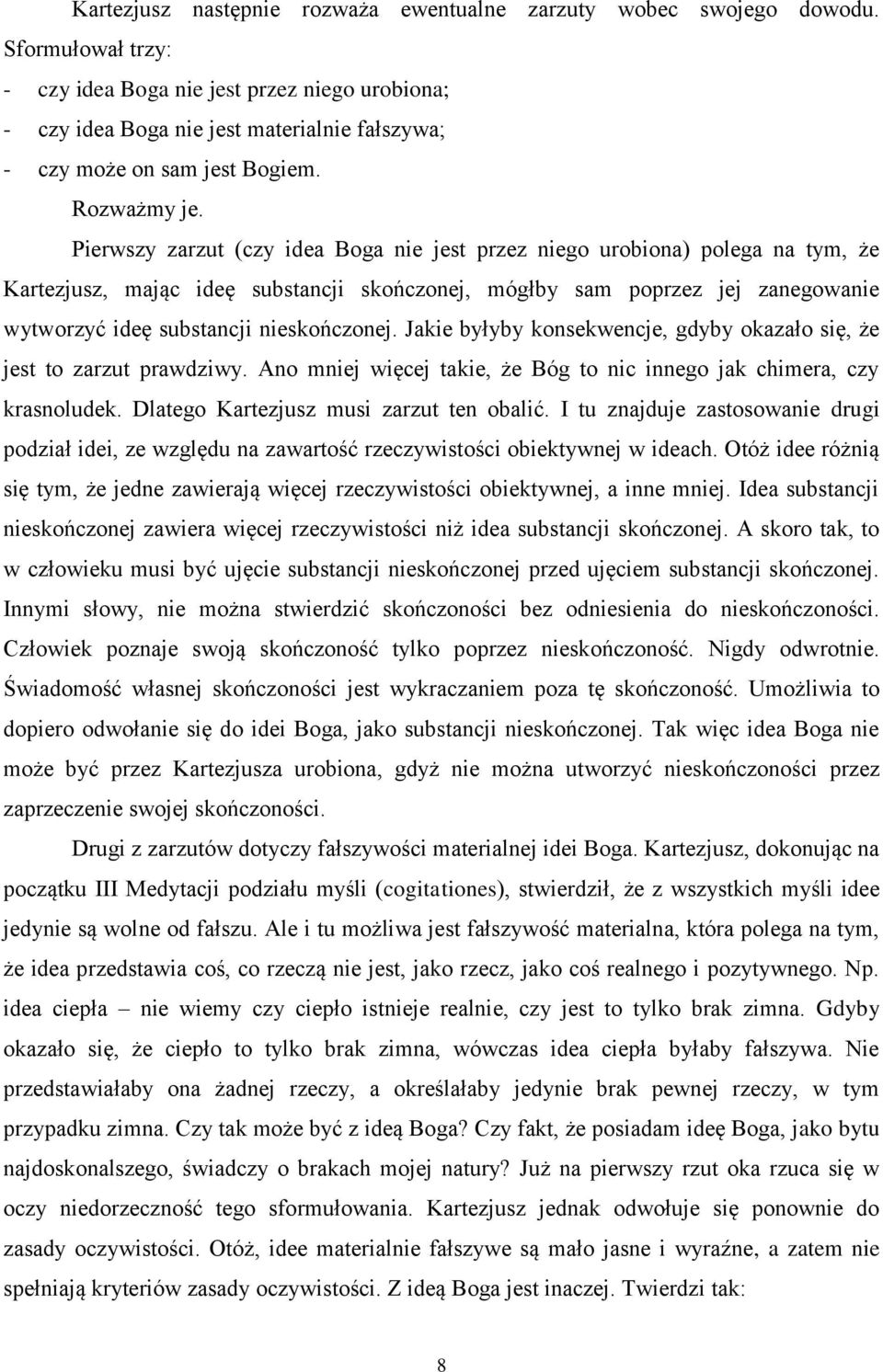 Pierwszy zarzut (czy idea Boga nie jest przez niego urobiona) polega na tym, że Kartezjusz, mając ideę substancji skończonej, mógłby sam poprzez jej zanegowanie wytworzyć ideę substancji