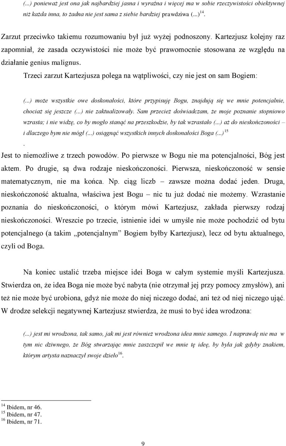 Trzeci zarzut Kartezjusza polega na wątpliwości, czy nie jest on sam Bogiem: (...) może wszystkie owe doskonałości, które przypisuję Bogu, znajdują się we mnie potencjalnie, chociaż się jeszcze (.