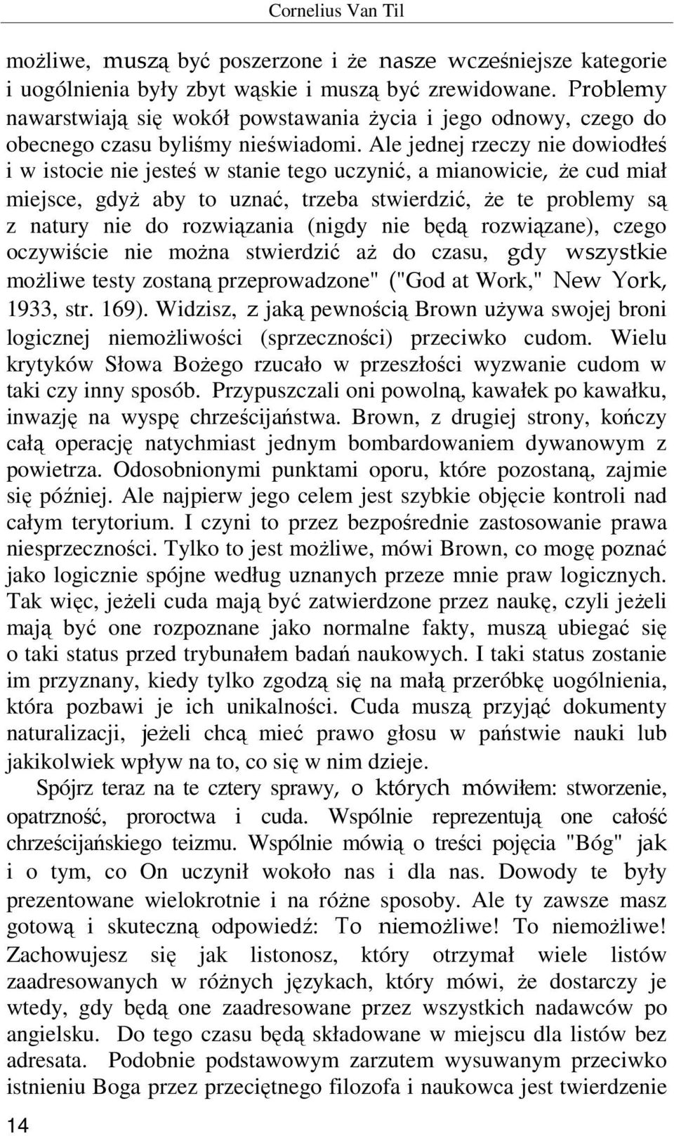 Ale jednej rzeczy nie dowiodłeś i w istocie nie jesteś w stanie tego uczynić, a mianowicie, że cud miał miejsce, gdyż aby to uznać, trzeba stwierdzić, że te problemy są z natury nie do rozwiązania