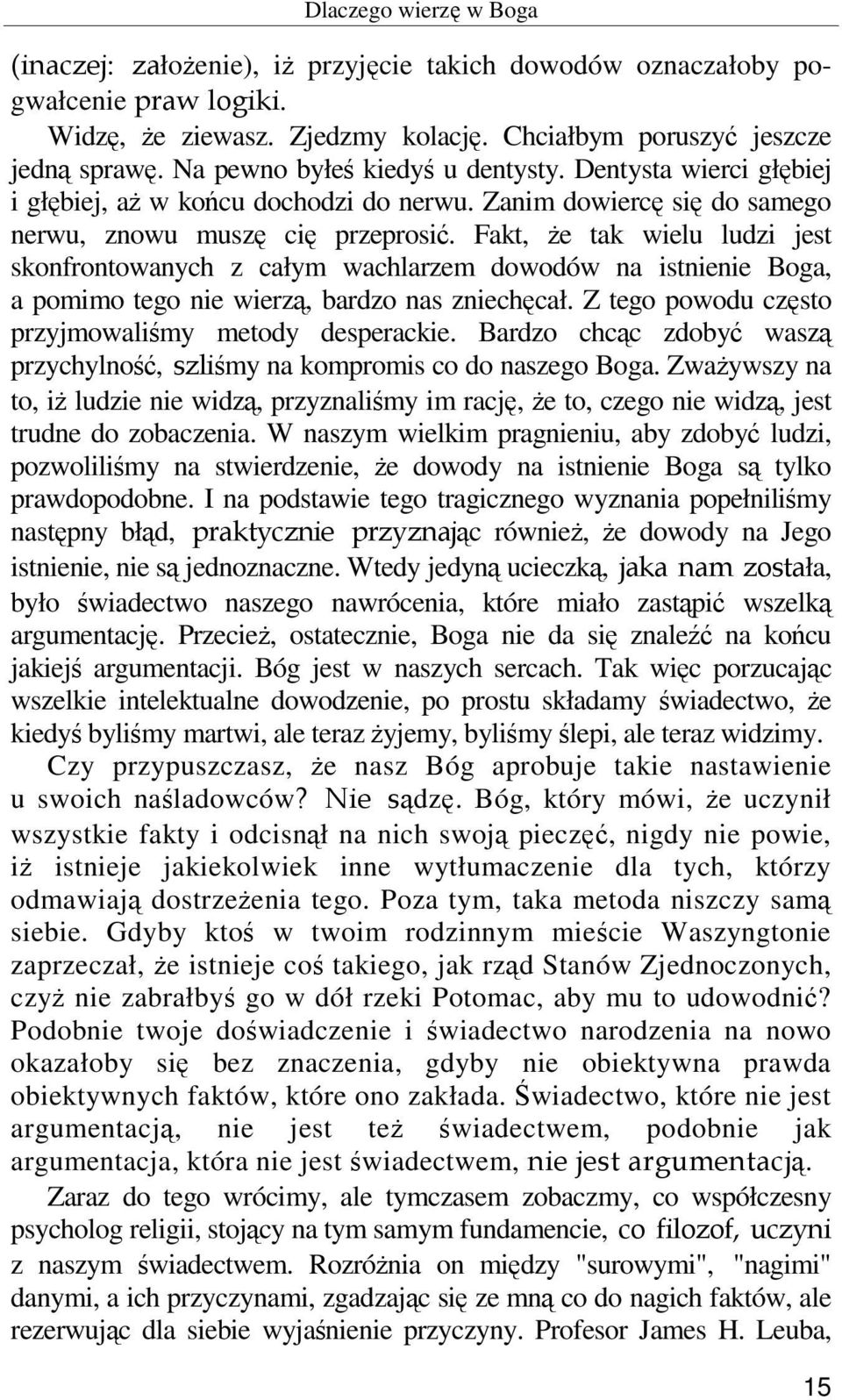 Fakt, że tak wielu ludzi jest skonfrontowanych z całym wachlarzem dowodów na istnienie Boga, a pomimo tego nie wierzą, bardzo nas zniechęcał. Z tego powodu często przyjmowaliśmy metody desperackie.