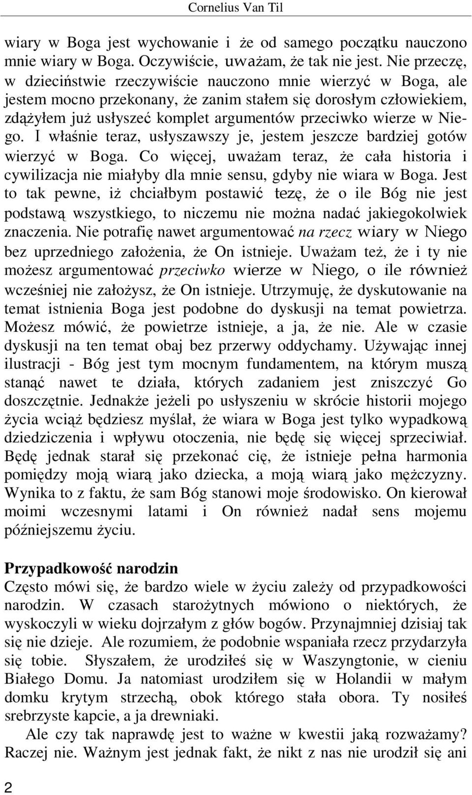 w Niego. I właśnie teraz, usłyszawszy je, jestem jeszcze bardziej gotów wierzyć w Boga. Co więcej, uważam teraz, że cała historia i cywilizacja nie miałyby dla mnie sensu, gdyby nie wiara w Boga.