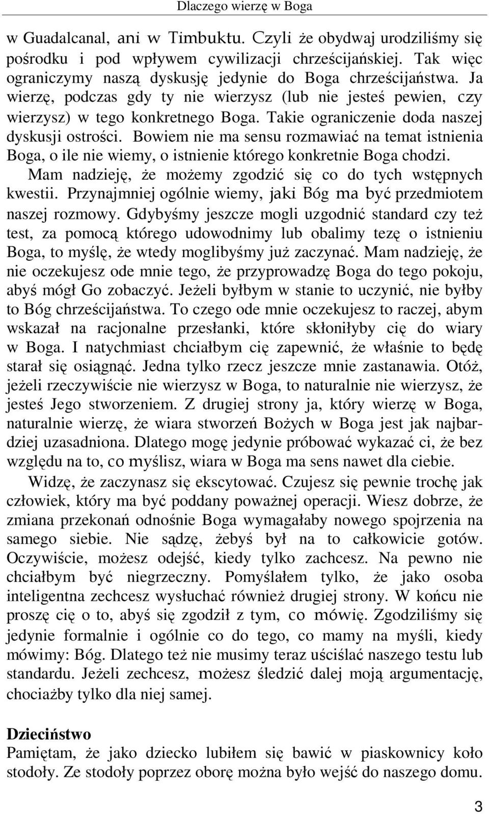 Takie ograniczenie doda naszej dyskusji ostrości. Bowiem nie ma sensu rozmawiać na temat istnienia Boga, o ile nie wiemy, o istnienie którego konkretnie Boga chodzi.