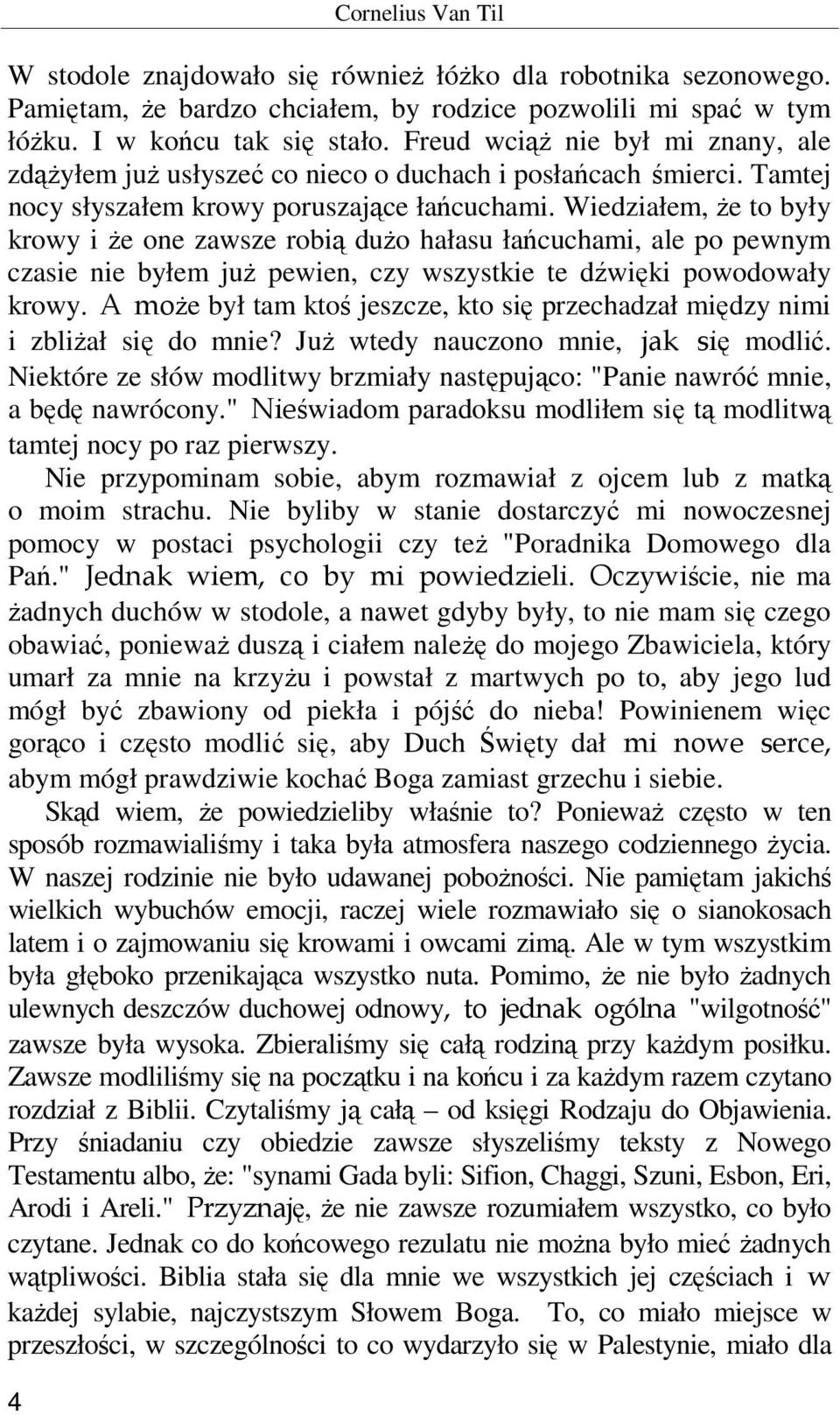 Wiedziałem, że to były krowy i że one zawsze robią dużo hałasu łańcuchami, ale po pewnym czasie nie byłem już pewien, czy wszystkie te dźwięki powodowały krowy.