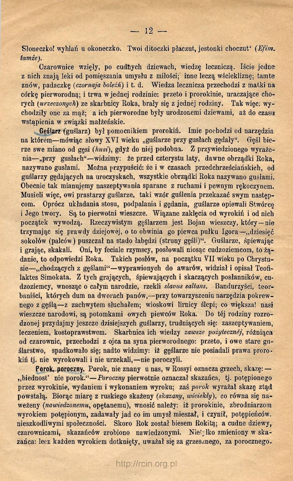 Wiedza lecznicza przechodzi z matki na córkę pierworodną; i trwa w jednej rodzinie: przeto i prorokinie, uraczające chorych (urzeczonych) ze skarbnicy Roka, brały się z jednej rodziny.