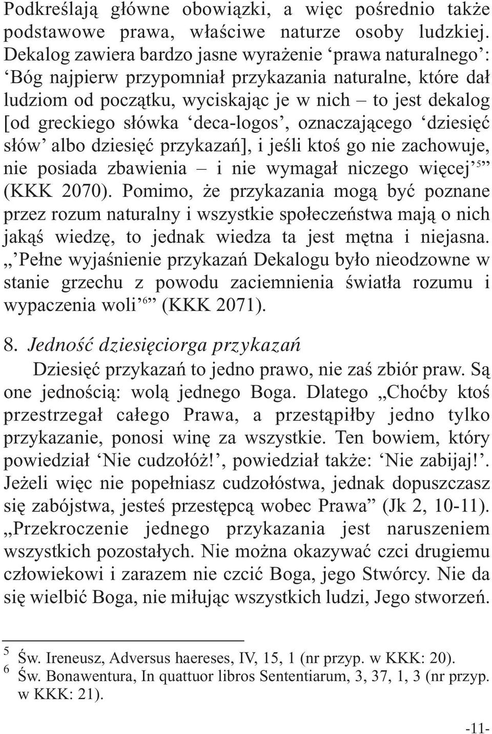 deca-logos, oznaczającego dziesięć słów albo dziesięć przykazań], i jeśli ktoś go nie zachowuje, nie posiada zbawienia i nie wymagał niczego więcej 5 (KKK 2070).