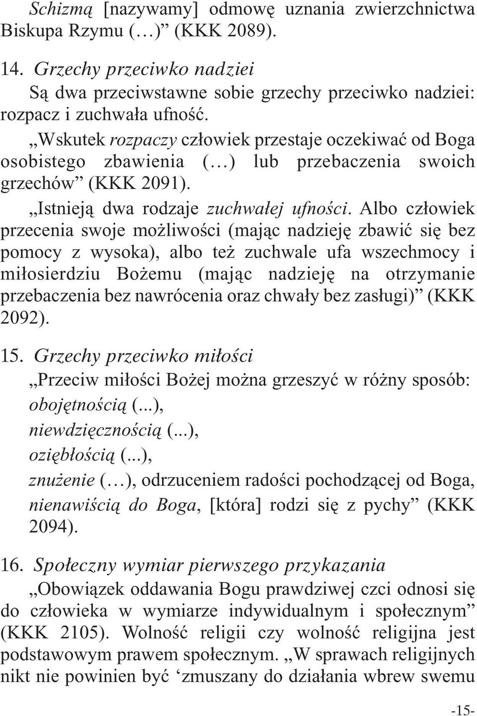 Albo człowiek przecenia swoje możliwości (mając nadzieję zbawić się bez pomocy z wysoka), albo też zuchwale ufa wszechmocy i miłosierdziu Bożemu (mając nadzieję na otrzymanie przebaczenia bez