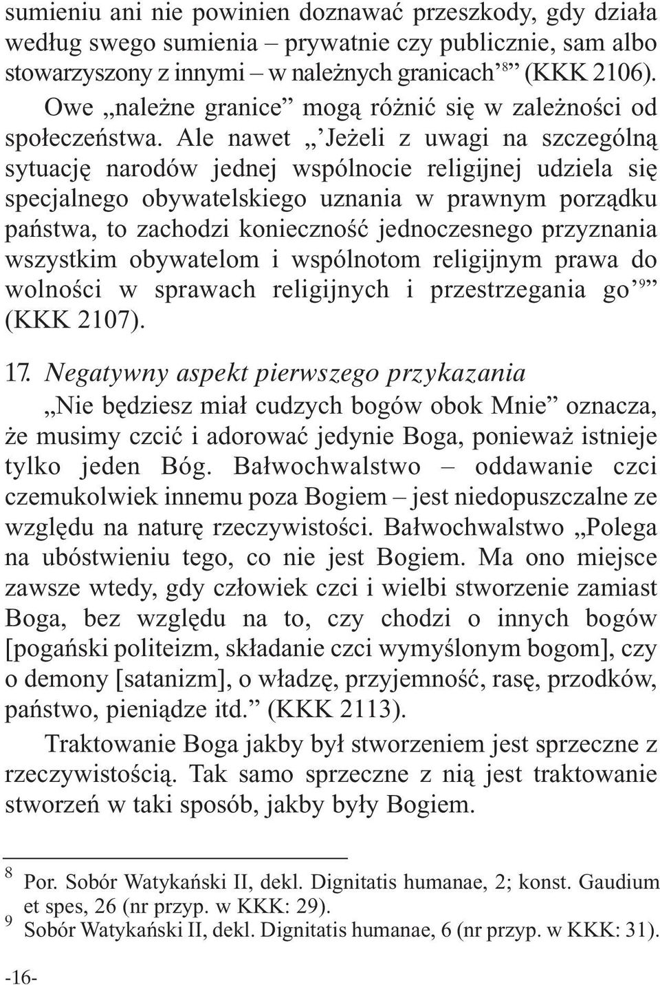 Ale nawet Jeżeli z uwagi na szczególną sytuację narodów jednej wspólnocie religijnej udziela się specjalnego obywatelskiego uznania w prawnym porządku państwa, to zachodzi konieczność jednoczesnego