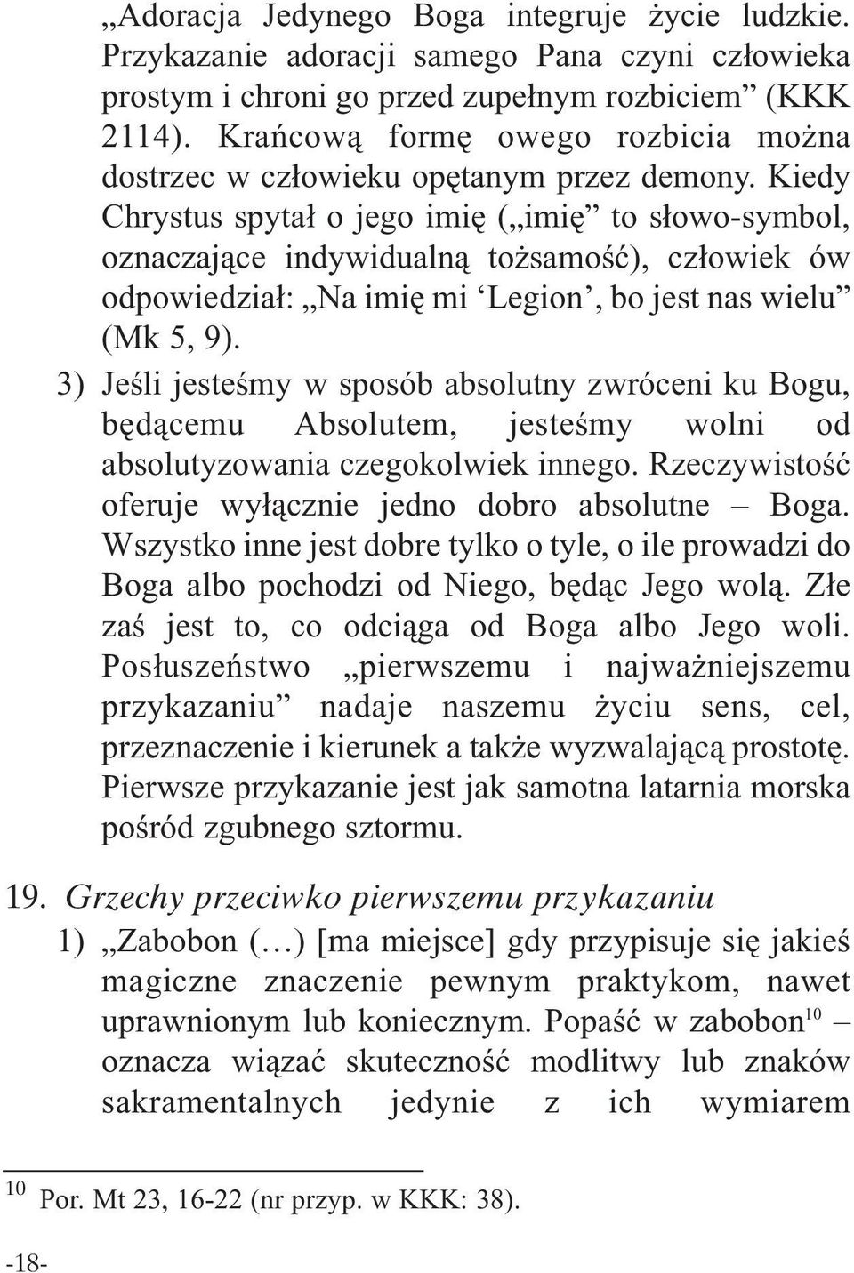 Kiedy Chrystus spytał o jego imię ( imię to słowo-symbol, oznaczające indywidualną tożsamość), człowiek ów odpowiedział: Na imię mi Legion, bo jest nas wielu (Mk 5, 9).