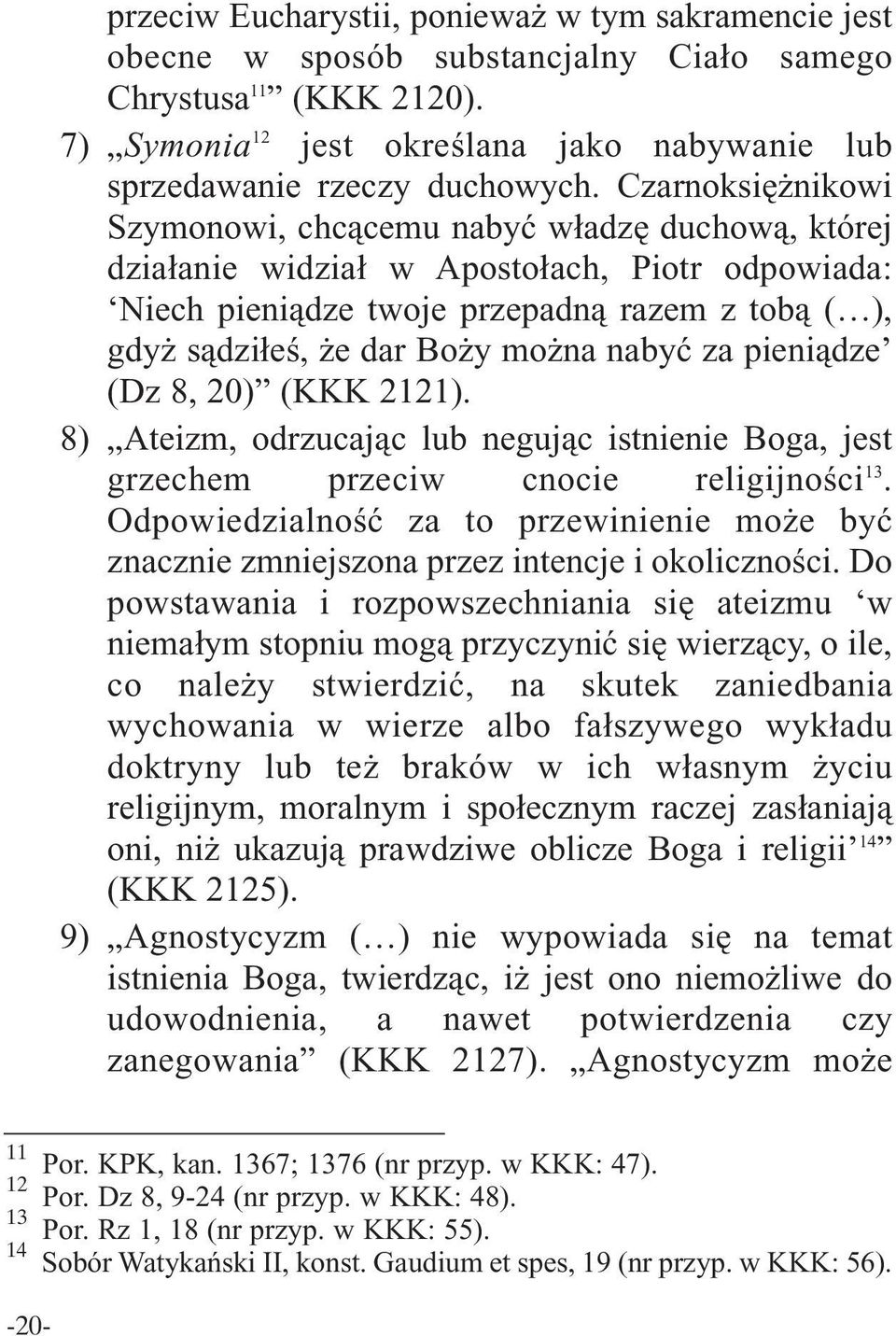 nabyć za pieniądze (Dz 8, 20) (KKK 2121). 8) Ateizm, odrzucając lub negując istnienie Boga, jest grzechem przeciw cnocie religijności 13.