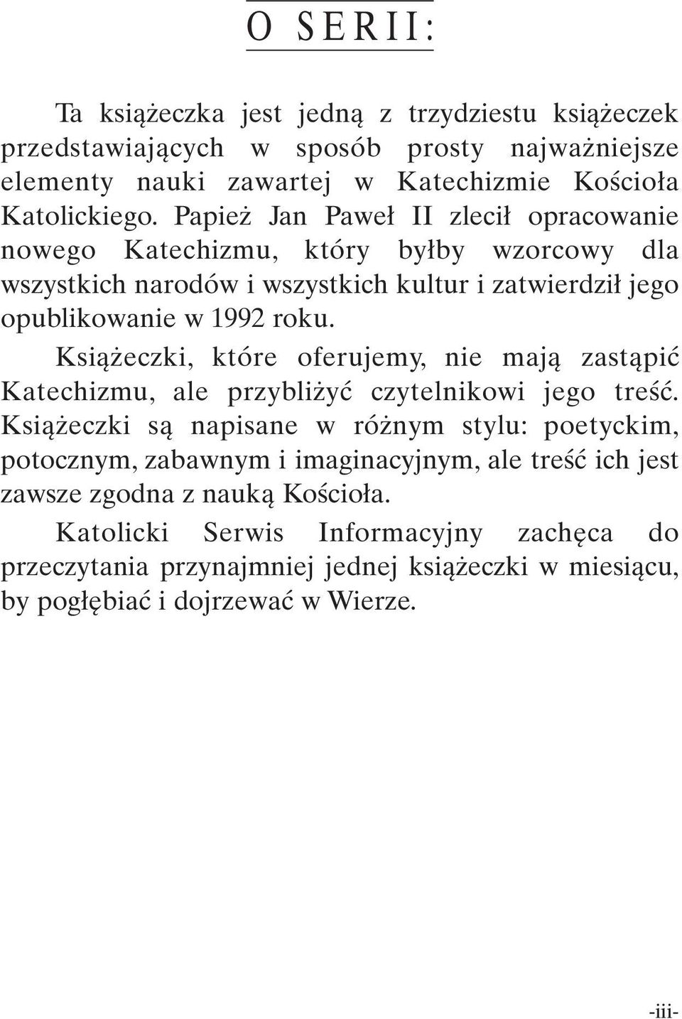 Książeczki, które oferujemy, nie mają zastąpić Katechizmu, ale przybliżyć czytelnikowi jego treść.