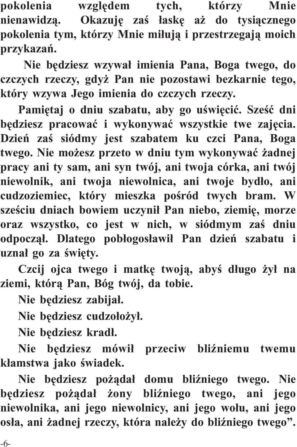 Sześć dni będziesz pracować i wykonywać wszystkie twe zajęcia. Dzień zaś siódmy jest szabatem ku czci Pana, Boga twego.