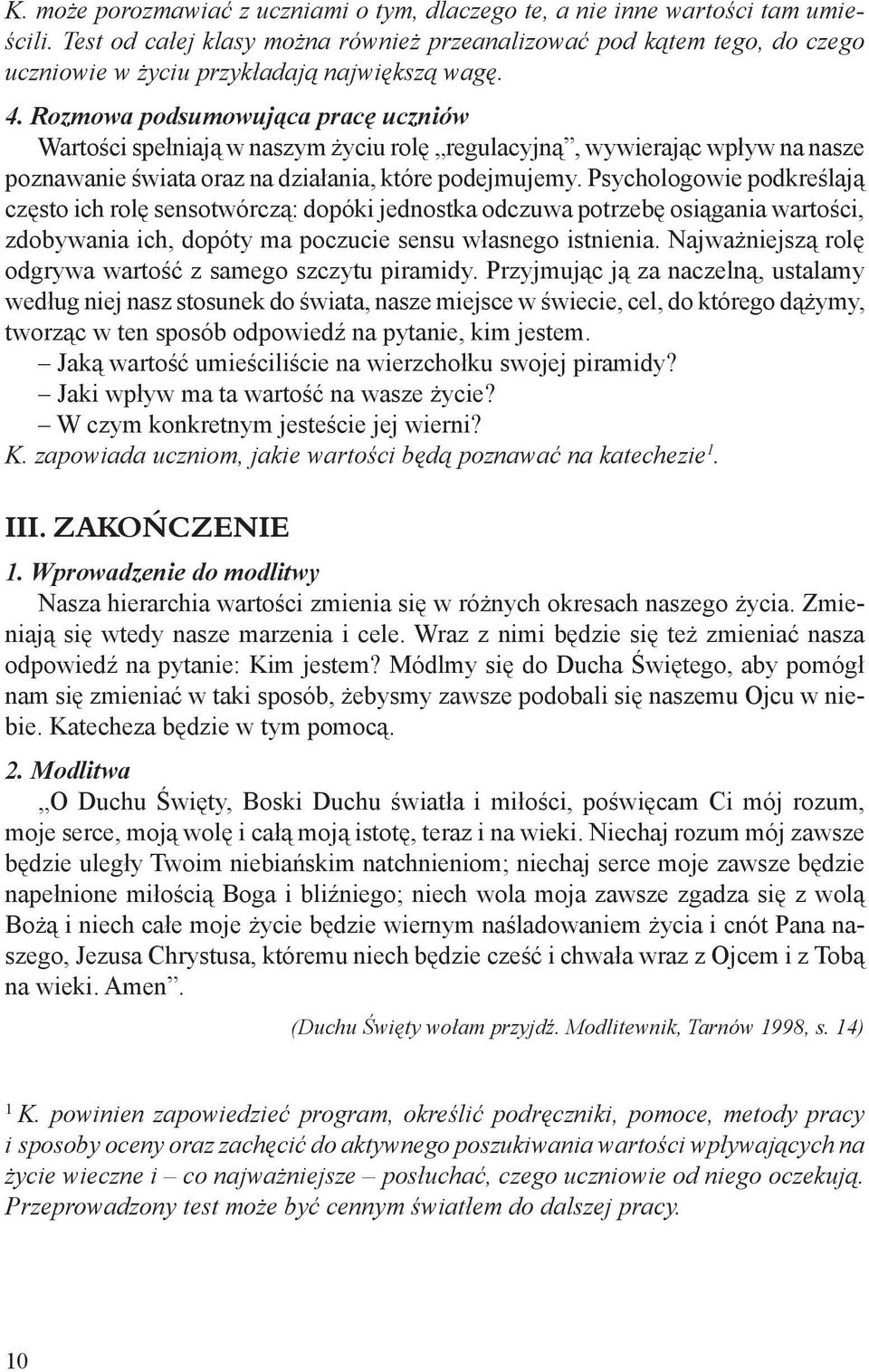 Rozmowa podsumowująca pracę uczniów Wartości spełniają w naszym życiu rolę regulacyjną, wywierając wpływ na nasze poznawanie świata oraz na działania, które podejmujemy.