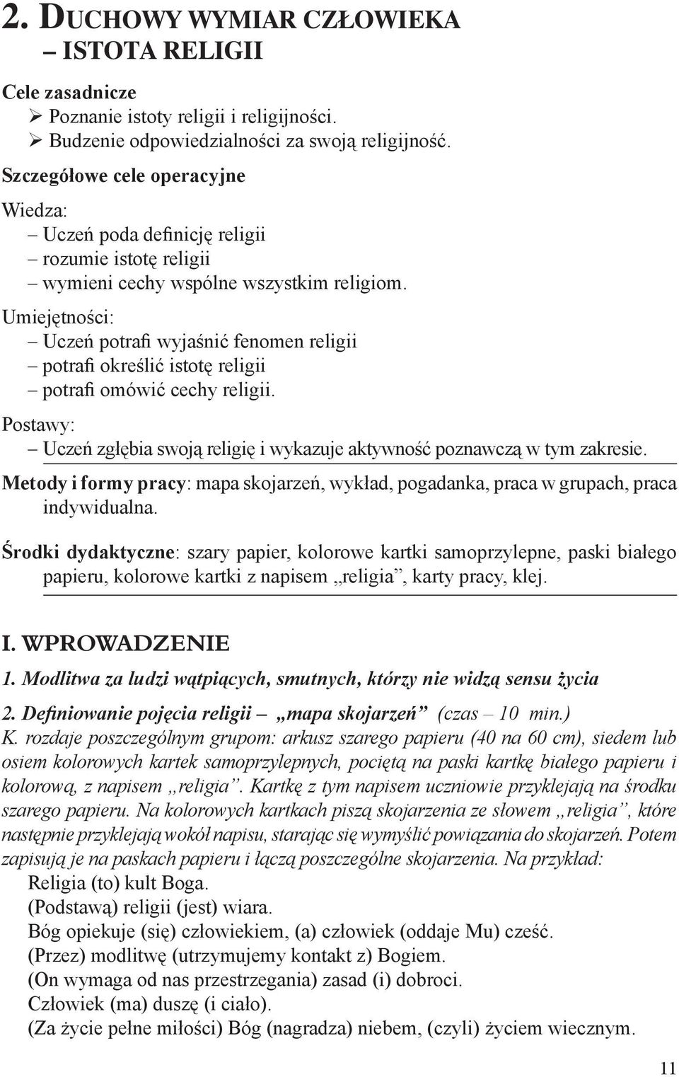 Umiejętności: Uczeń potrafi wyjaśnić fenomen religii potrafi określić istotę religii potrafi omówić cechy religii. Postawy: Uczeń zgłębia swoją religię i wykazuje aktywność poznawczą w tym zakresie.