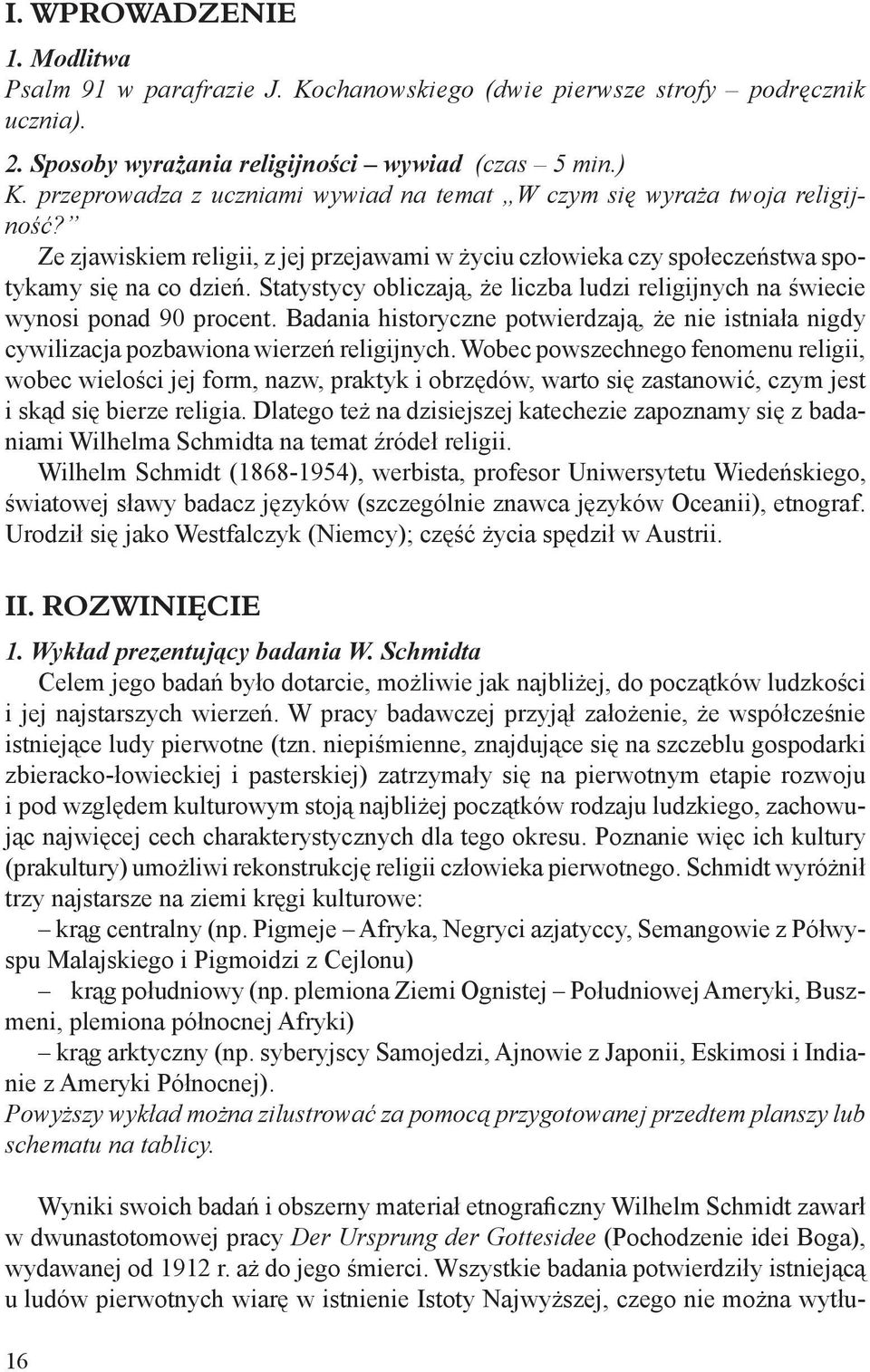 Statystycy obliczają, że liczba ludzi religijnych na świecie wynosi ponad 90 procent. Badania historyczne potwierdzają, że nie istniała nigdy cywilizacja pozbawiona wierzeń religijnych.